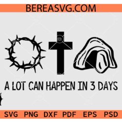 A Lot Can Happen in Three Days Silhouette SVG, Crucifixion SVG, Resurrection SVG