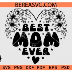 Best mom ever SVG, Floral Heart Best Mom Ever SVG, Mother's day Heart Flowers SVG