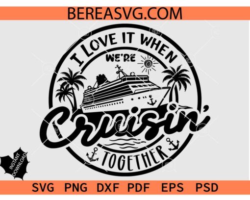  I Love It When We’re Cruisin’ Together SVG, Family Vacation svg, Friends Vacation svg png