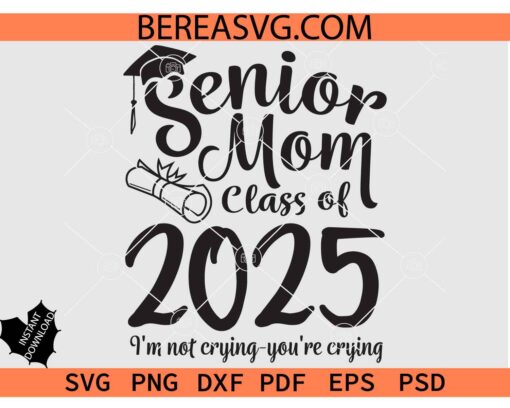 Senior mom class of 2025 svg, Senior Mom Class Of 2025 I'm Not Crying You're Crying SVG, Class of 2025 graduation SVG