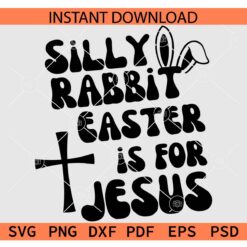 Silly Rabbit Easter is for Jesus SVG, Religious Easter Cross and and bunny Ears SVG