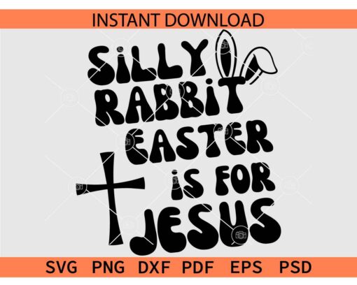 Silly Rabbit Easter is for Jesus SVG, Religious Easter Cross and and bunny Ears SVG