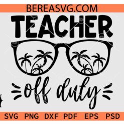 Teacher Off Duty Glasses SVG, Summer sunglasses teacher off duty SVG, Teacher off duty summer SVG PNG DXF EPS
