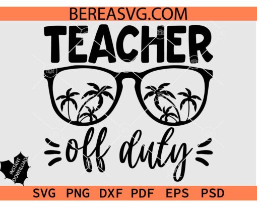 Teacher Off Duty Glasses SVG, Summer sunglasses teacher off duty SVG, Teacher off duty summer SVG PNG DXF EPS