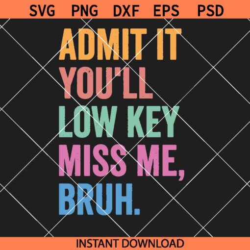 Admit It You'll Low Key Miss Me Bruh Png Svg