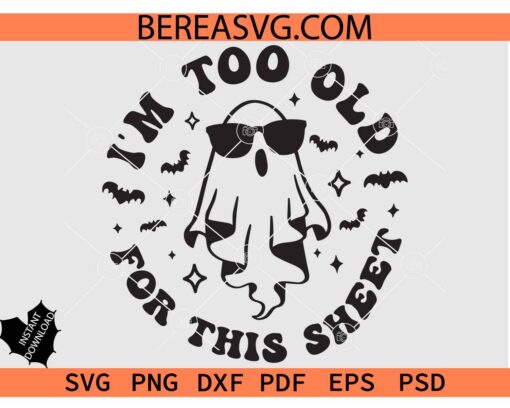 I'm Too Old For This Sheet Ghost Sunglasses SVG, Funny Spooky Ghost with Glasses SVG