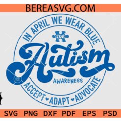 In April We wear blue Autism Awareness svg, Autism Awareness  Accept Adapt Advocate svg