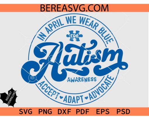 In April We wear blue Autism Awareness svg, Autism Awareness  Accept Adapt Advocate svg