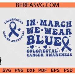 In March We Wear Blue SVG and PNG, Colorectal Cancer Awareness Sign Png and Svg