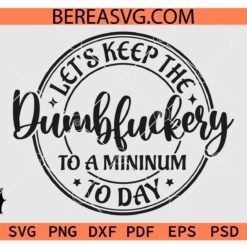 Let's Keep The Dumbfuckery To a Minimum Today SVG, Funny Coworker Gift SVG, Sarcastic Co-worker Quotes Sayings SVG