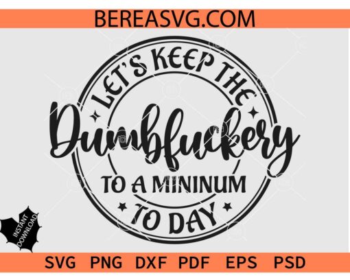 Let's Keep The Dumbfuckery To a Minimum Today SVG, Funny Coworker Gift SVG, Sarcastic Co-worker Quotes Sayings SVG