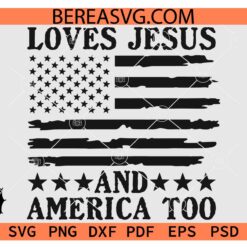 Loves Jesus and America Too Flag SVG, 4th Of July Loves Jesus and America Too SVG