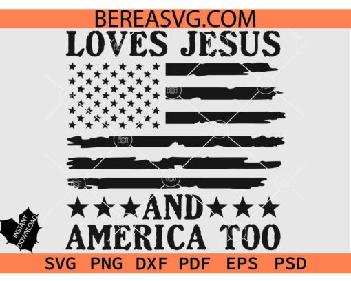 Loves Jesus and America Too Flag SVG, 4th Of July Loves Jesus and America Too SVG