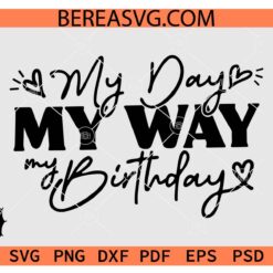 My Day My Way My Birthday SVG PNG, Birthday Queen SVG, Birthday Girl, Birthday Diva SVG