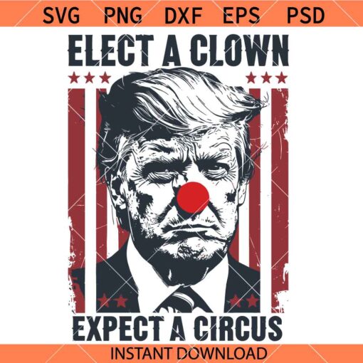 Elect A Clown Expect A Circus SVG, Funny Anti Trump SVG, Democrats SVG    